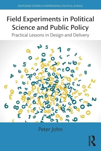 Field Experiments in Political Science and Public Policy: Practical Lessons in Design and Delivery (Routledge Studies in Experimental Political Science)