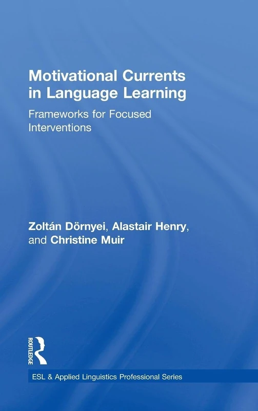 Motivational Currents in Language Learning: Frameworks for Focused Interventions (ESL & Applied Linguistics Professional Series)
