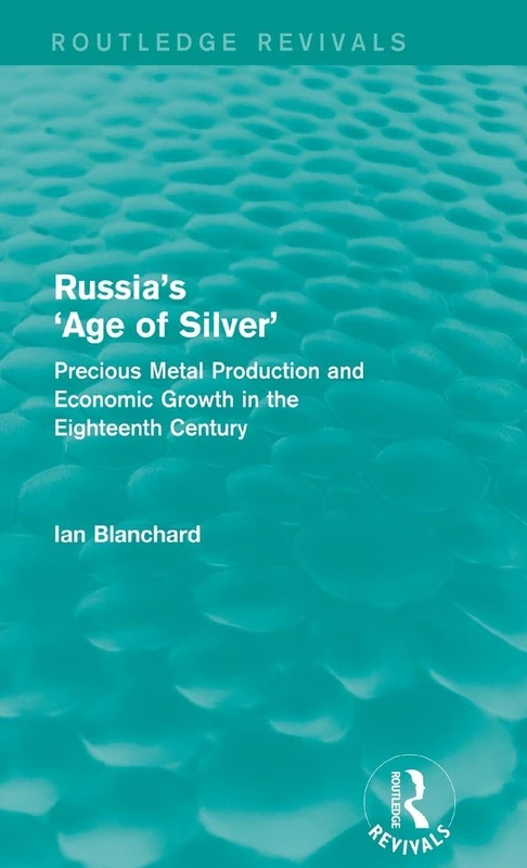 Russia's 'Age of Silver' (Routledge Revivals): Precious-Metal Production and Economic Growth in the Eighteenth Century