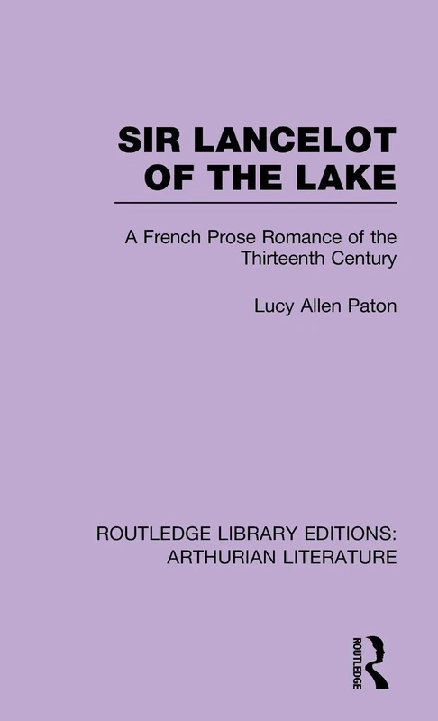 Sir Lancelot of the Lake: A French Prose Romance of the Thirteenth Century: 10 (Routledge Library Editions: Arthurian Literature)
