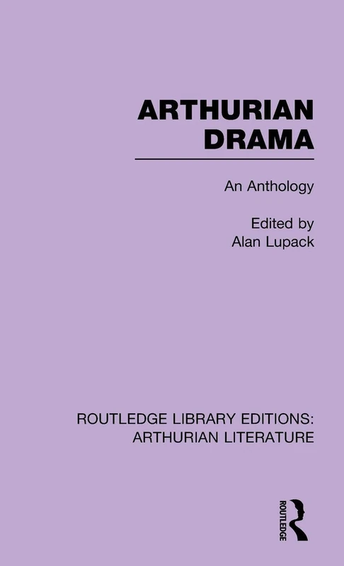 Arthurian Drama: An Anthology: An Anthology: 08 (Routledge Library Editions: Arthurian Literature)
