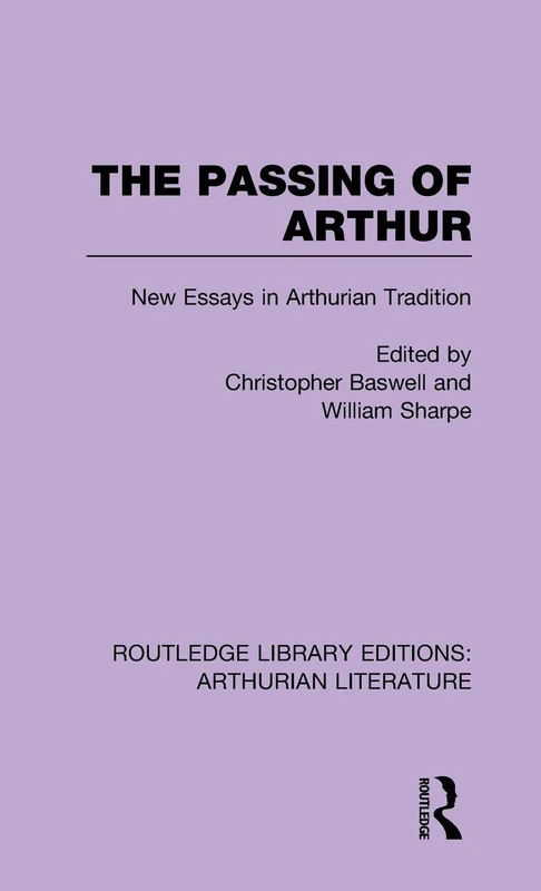 The Passing of Arthur: New Essays in Arthurian Tradition: 01 (Routledge Library Editions: Arthurian Literature)