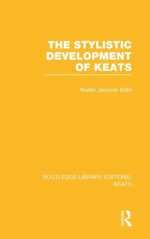 The Stylistic Development of Keats: 01 (Routledge Library Editions: Keats)