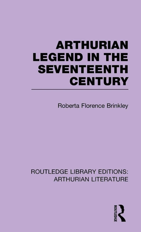 Arthurian Legend in the Seventeenth Century: 02 (Routledge Library Editions: Arthurian Literature)