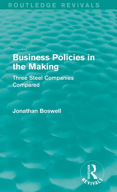 Business Policies in the Making (Routledge Revivals): Three Steel Companies Compared