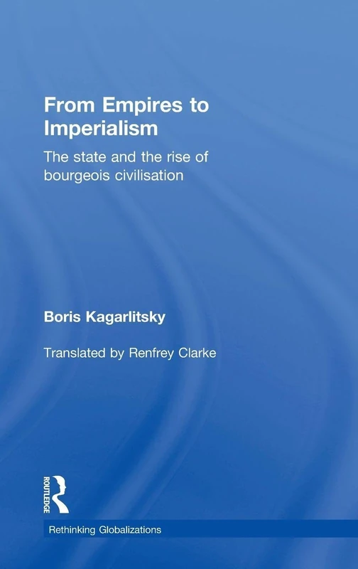 From Empires to Imperialism: The State and the Rise of Bourgeois Civilisation (Rethinking Globalizations)