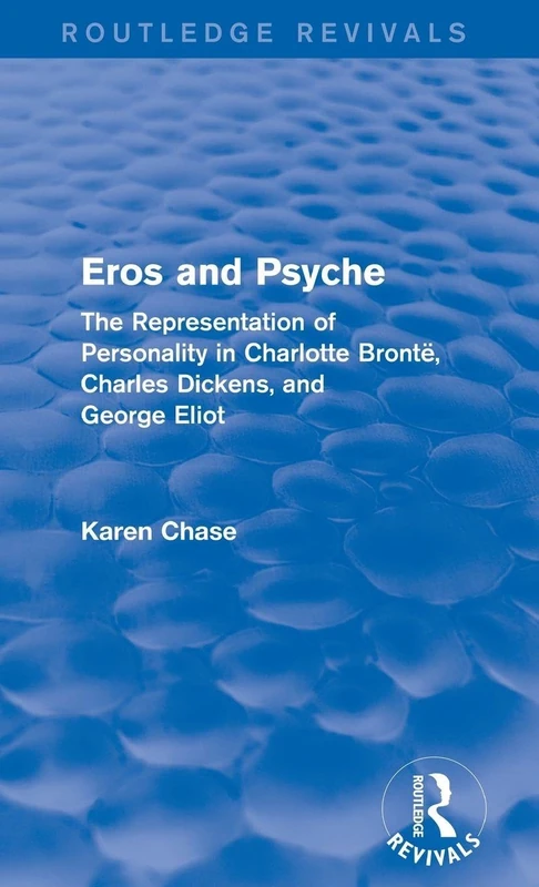 Eros and Psyche (Routledge Revivals): The Representation of Personality in Charlotte Brontë, Charles Dickens, George Eliot