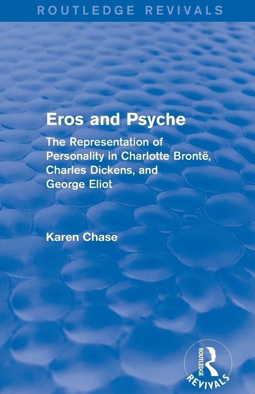 Eros and Psyche (Routledge Revivals): The Representation of Personality in Charlotte Brontë, Charles Dickens, George Eliot