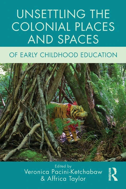 Unsettling the Colonial Places and Spaces of Early Childhood Education (Changing Images of Early Childhood)
