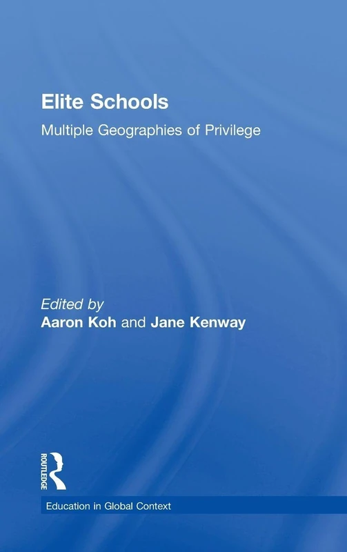 Elite Schools: Multiple Geographies of Privilege (Education in Global Context)