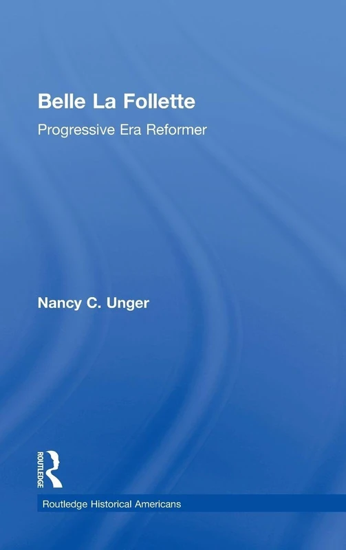 Belle La Follette: Progressive Era Reformer (Routledge Historical Americans)