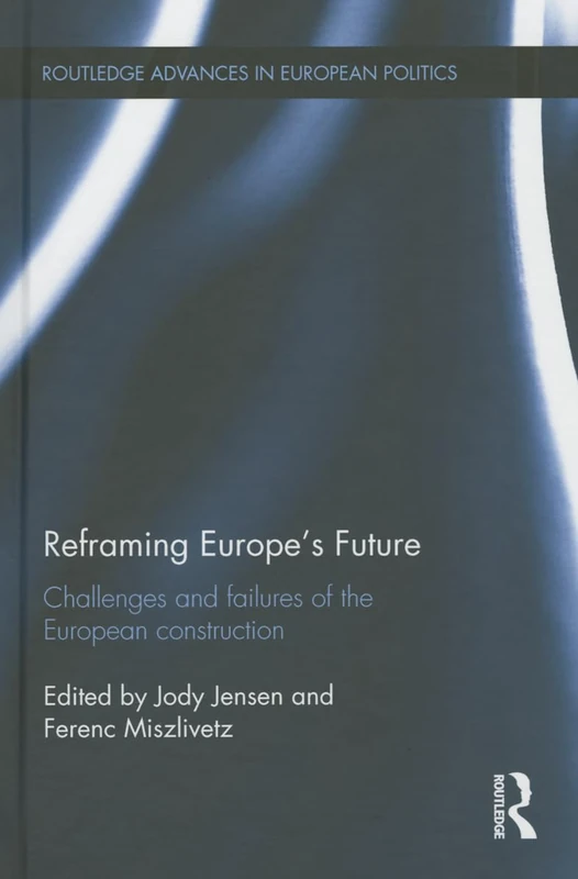 Reframing Europe's Future: Challenges and failures of the European construction (Routledge Advances in European Politics)