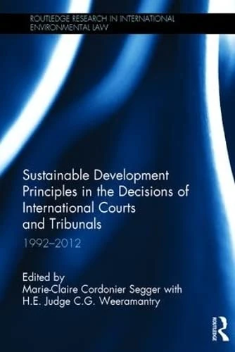 Sustainable Development Principles in the Decisions of International Courts and Tribunals: 1992-2012 (Routledge Research in International Environmental Law)