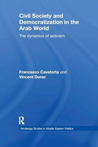 Civil Society and Democratization in the Arab World: The Dynamics of Activism: 22 (Routledge Studies in Middle Eastern Politics)