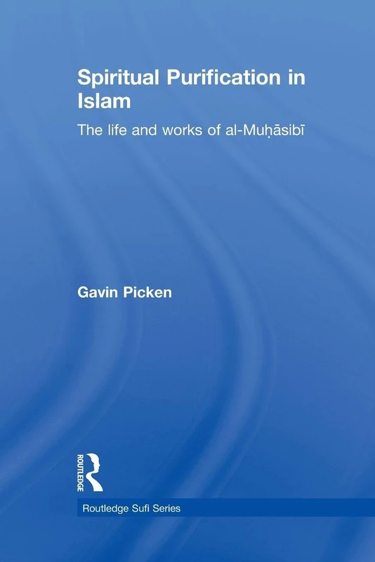 Spiritual Purification in Islam: The Life and Works of al-Muhasibi: 11 (Routledge Sufi Series)