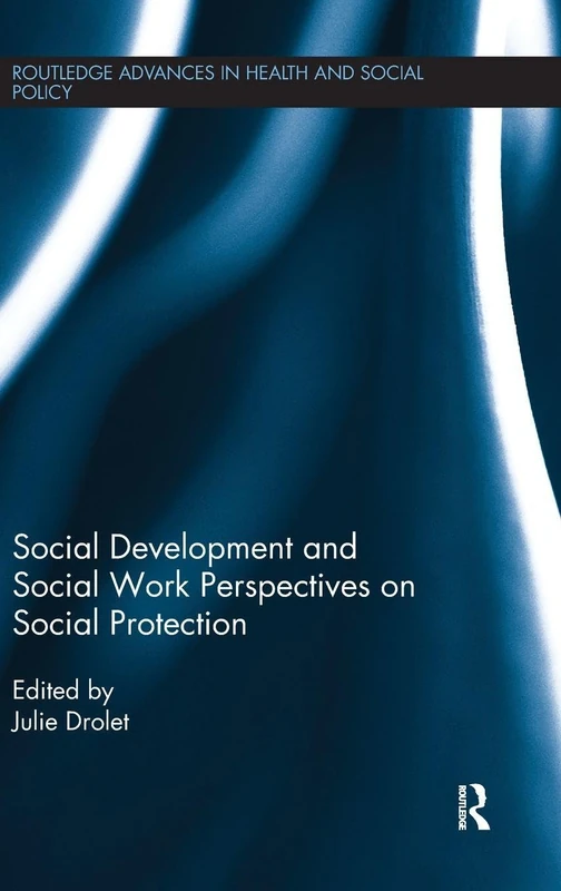 Social Development and Social Work Perspectives on Social Protection (Routledge Advances in Health and Social Policy)