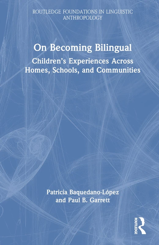 On Becoming Bilingual: Children’s Experiences Across Homes, Schools, and Communities (Routledge Foundations in Linguistic Anthropology)