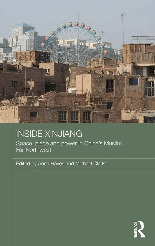 Inside Xinjiang: Space, Place and Power in China's Muslim Far Northwest (Routledge Contemporary China Series)