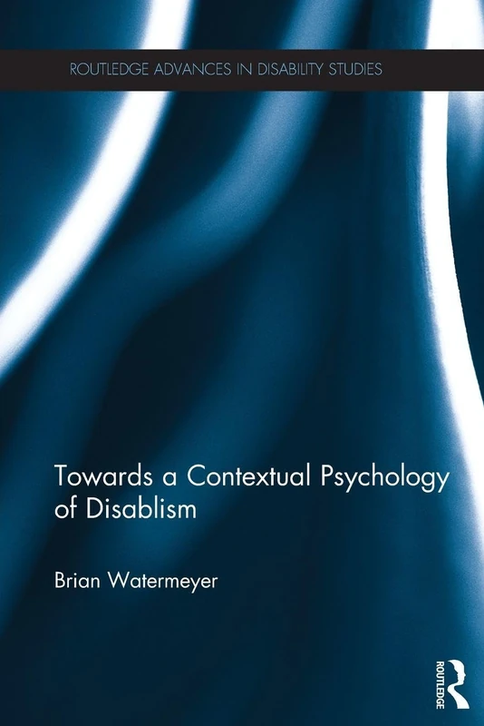 Towards a Contextual Psychology of Disablism (Routledge Advances in Disability Studies)