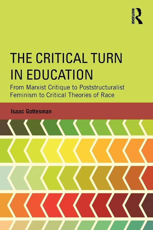 The Critical Turn in Education: From Marxist Critique to Poststructuralist Feminism to Critical Theories of Race (Critical Social Thought)