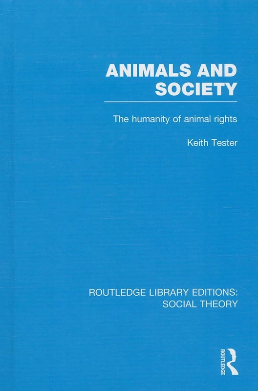 Animals and Society (RLE Social Theory): The Humanity of Animal Rights: 03 (Routledge Library Editions: Social Theory)