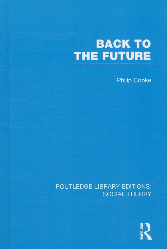 Back to the Future (RLE Social Theory): Modernity, Postmodernity and Locality: 05 (Routledge Library Editions: Social Theory)