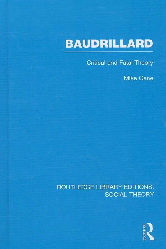 Baudrillard (RLE Social Theory): Critical and Fatal Theory: 06 (Routledge Library Editions: Social Theory)