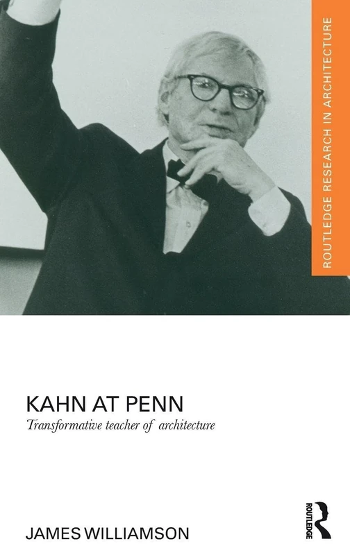 Kahn at Penn: Transformative Teacher of Architecture (Routledge Research in Architecture)