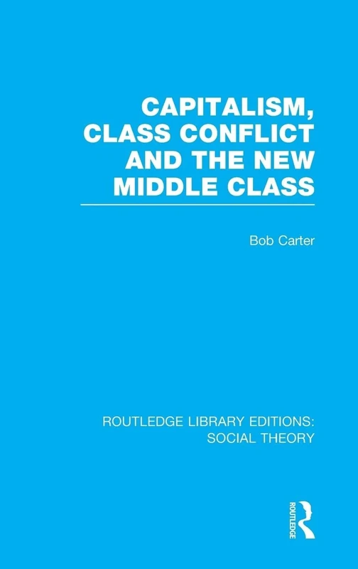 Capitalism, Class Conflict and the New Middle Class: 08 (Routledge Library Editions: Social Theory)