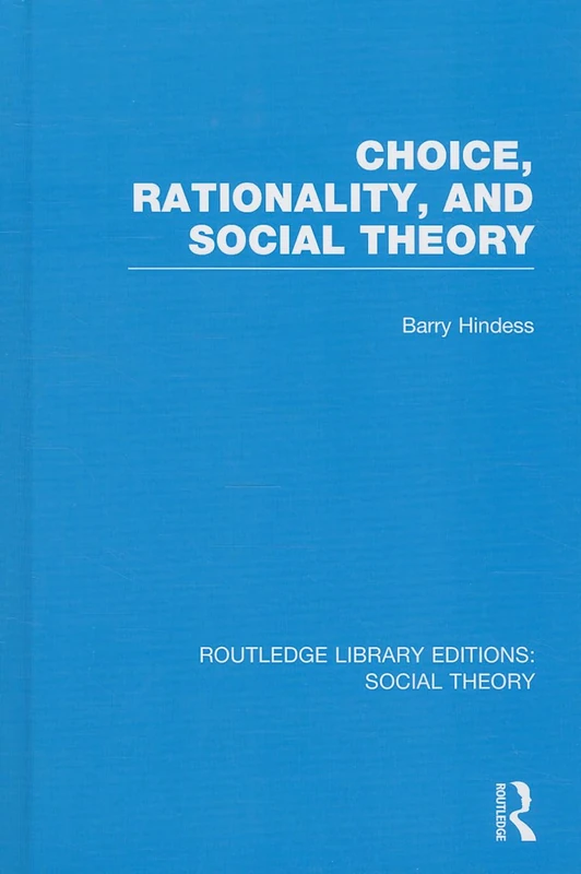 Choice, Rationality and Social Theory (RLE Social Theory): 09 (Routledge Library Editions: Social Theory)