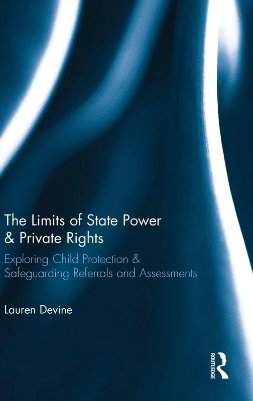 The Limits of State Power & Private Rights: Exploring Child Protection & Safeguarding Referrals and Assessments