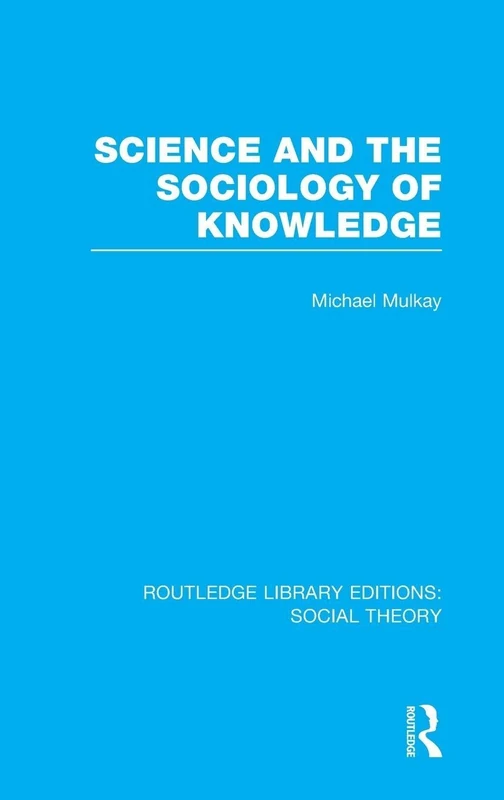 Science and the Sociology of Knowledge (RLE Social Theory): 60 (Routledge Library Editions: Social Theory)