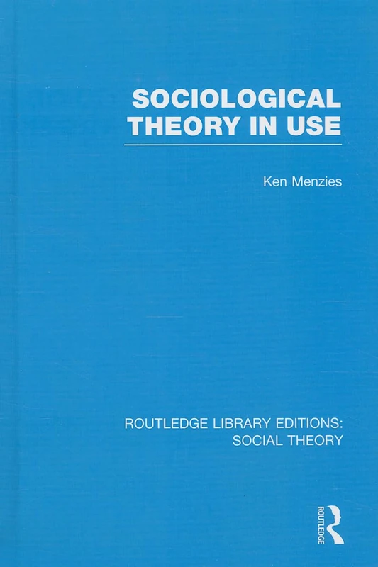 Sociological Theory in Use (RLE Social Theory): 72 (Routledge Library Editions: Social Theory)