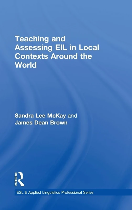 Teaching and Assessing EIL in Local Contexts Around the World (ESL & Applied Linguistics Professional Series)