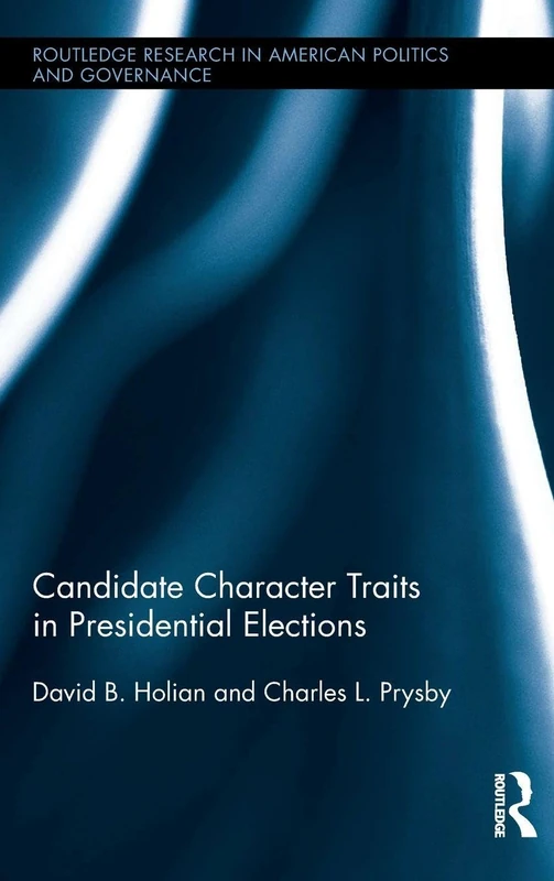 Candidate Character Traits in Presidential Elections (Routledge Research in American Politics and Governance)