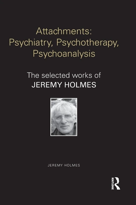 Attachments: Psychiatry, Psychotherapy, Psychoanalysis: The selected works of Jeremy Holmes (World Library of Mental Health)