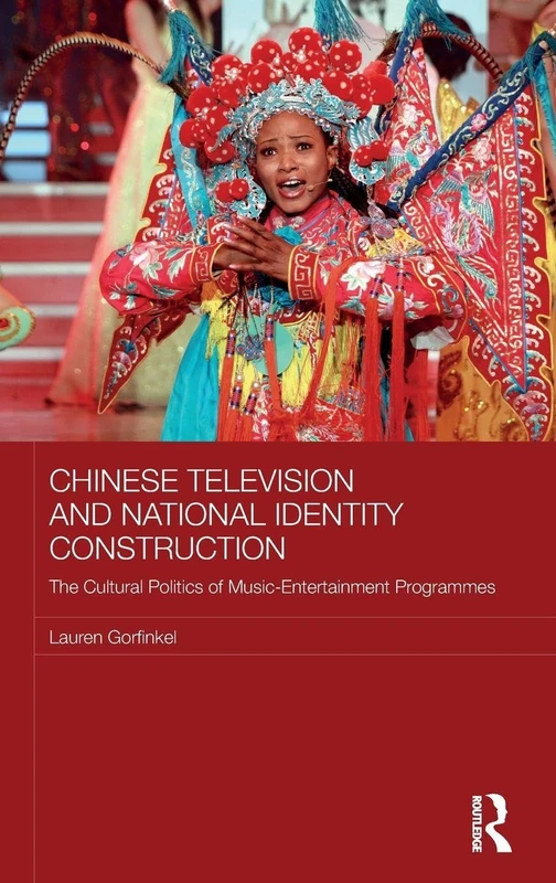 Chinese Television and National Identity Construction: The Cultural Politics of Music-Entertainment Programmes (Media, Culture and Social Change in Asia)