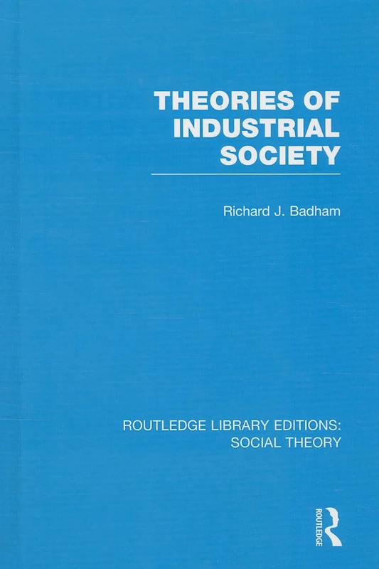 Theories of Industrial Society (RLE Social Theory): 88 (Routledge Library Editions: Social Theory)