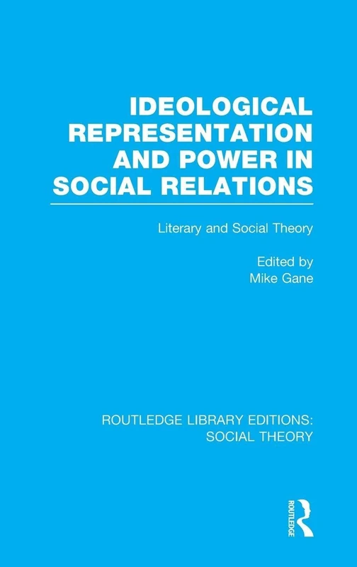 Ideological Representation and Power in Social Relations (RLE Social Theory): Literary and Social Theory: 31 (Routledge Library Editions: Social Theory)