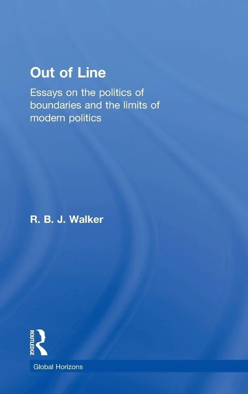 Out of Line: Essays on the Politics of Boundaries and the Limits of Modern Politics (Global Horizons)