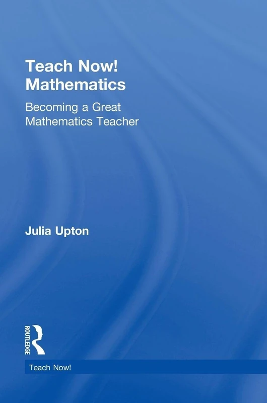 Teach Now! Mathematics: Becoming a Great Mathematics Teacher