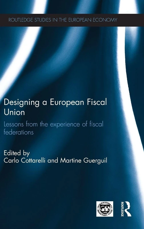 Designing a European Fiscal Union: Lessons from the Experience of Fiscal Federations (Routledge Studies in the European Economy)