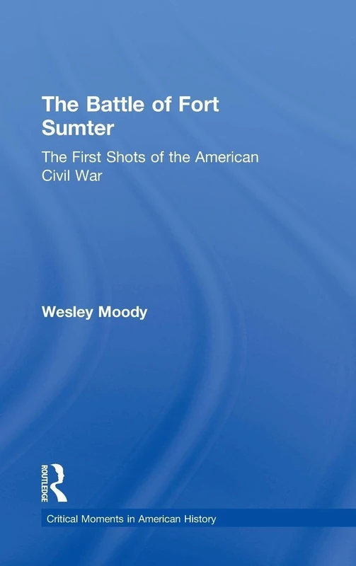 The Battle of Fort Sumter: The First Shots of the American Civil War (Critical Moments in American History)