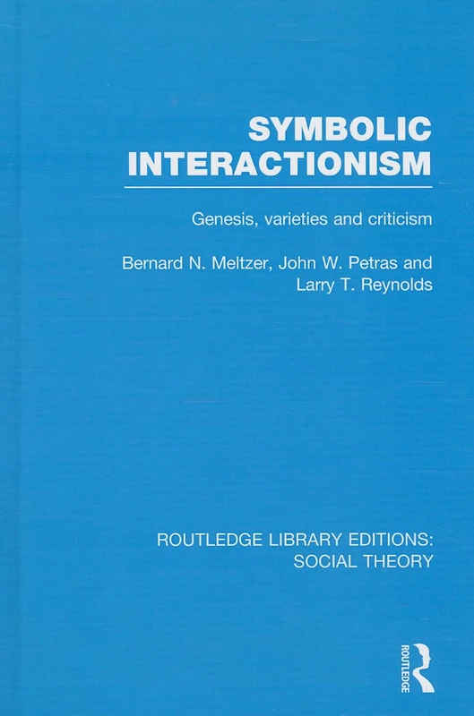 Symbolic Interactionism (RLE Social Theory): Genesis, Varieties and Criticism: 83 (Routledge Library Editions: Social Theory)