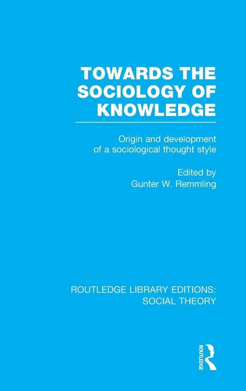 Towards the Sociology of Knowledge (RLE Social Theory): Origin and Development of a Sociological Thought Style: 89 (Routledge Library Editions: Social Theory)