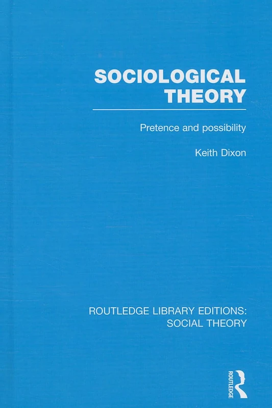 Sociological Theory (RLE Social Theory): Pretence and Possibility: 70 (Routledge Library Editions: Social Theory)