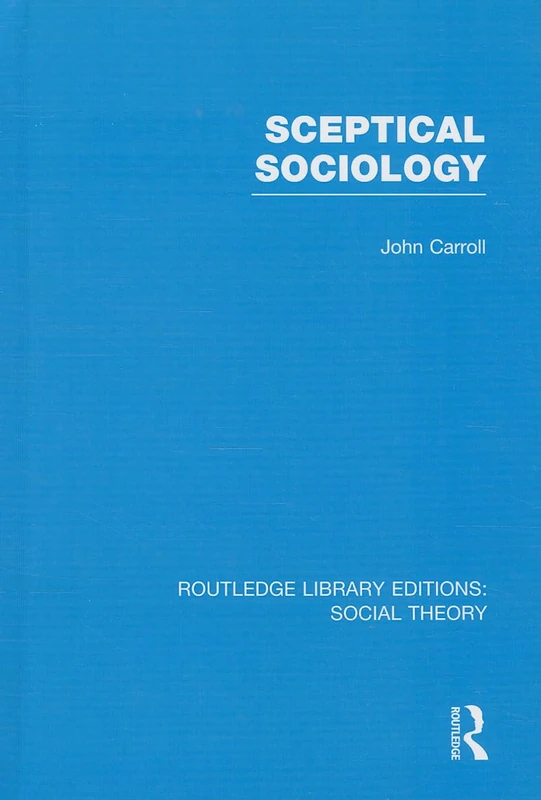 Sceptical Sociology (RLE Social Theory): 59 (Routledge Library Editions: Social Theory)