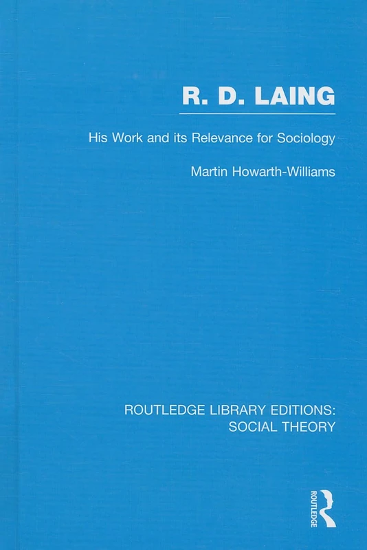 R.D. Laing: His Work and its Relevance for Sociology (RLE Social Theory): 57 (Routledge Library Editions: Social Theory)