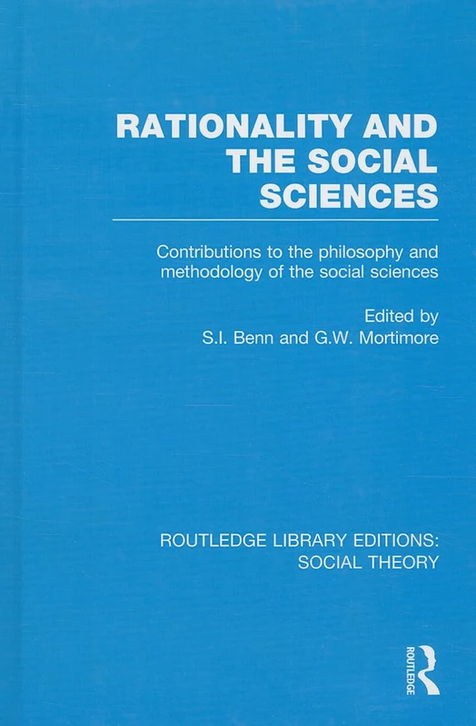 Rationality and the Social Sciences (RLE Social Theory): Contributions to the Philosophy and Methodology of the Social Sciences: 56 (Routledge Library Editions: Social Theory)