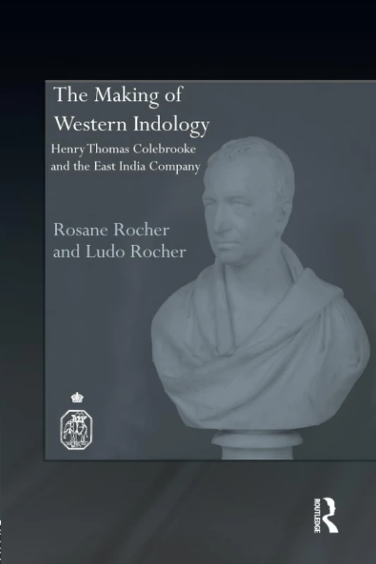 The Making of Western Indology: Henry Thomas Colebrooke and the East India Company (Royal Asiatic Society Books)
